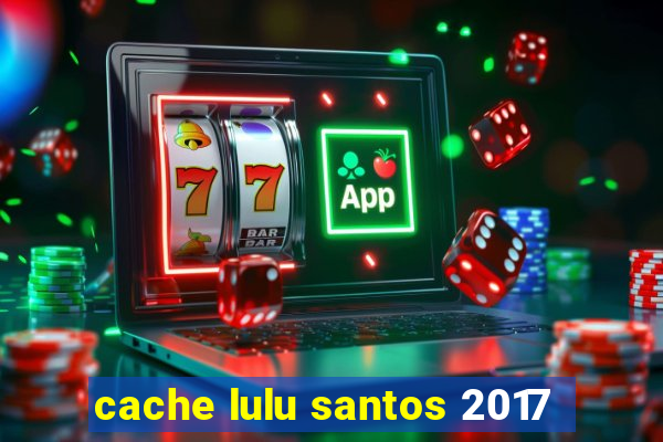 cache lulu santos 2017